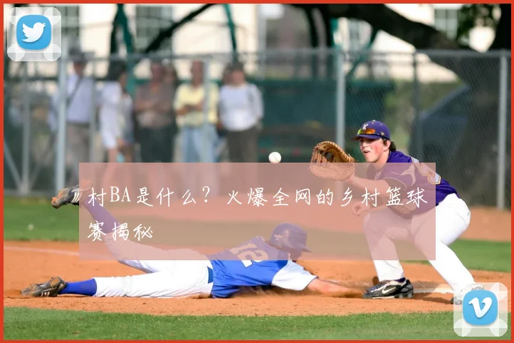 村BA是什么？火爆全网的乡村篮球赛揭秘