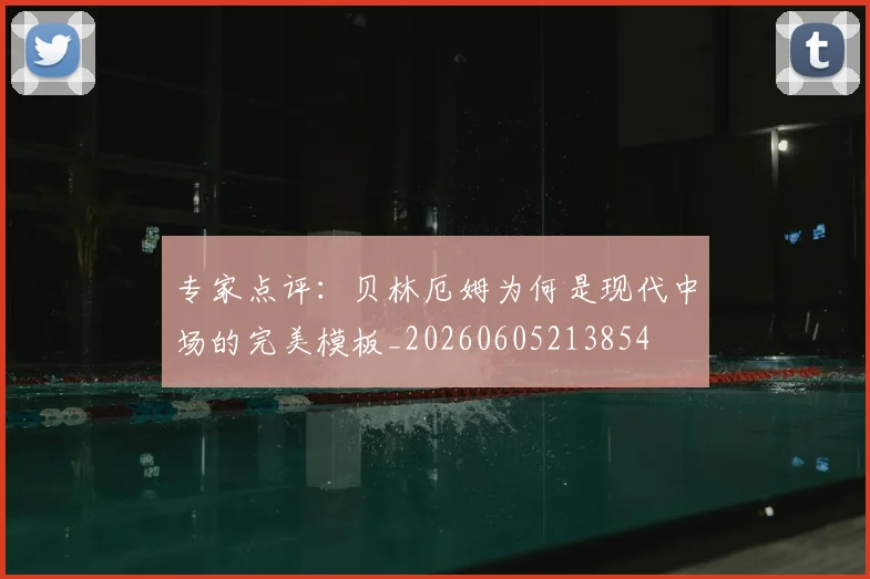 专家点评：贝林厄姆为何是现代中场的完美模板_20260605213854