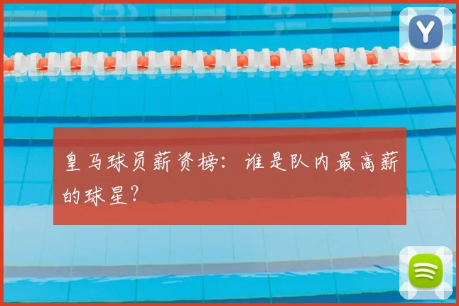 皇马球员薪资榜：谁是队内最高薪的球星？